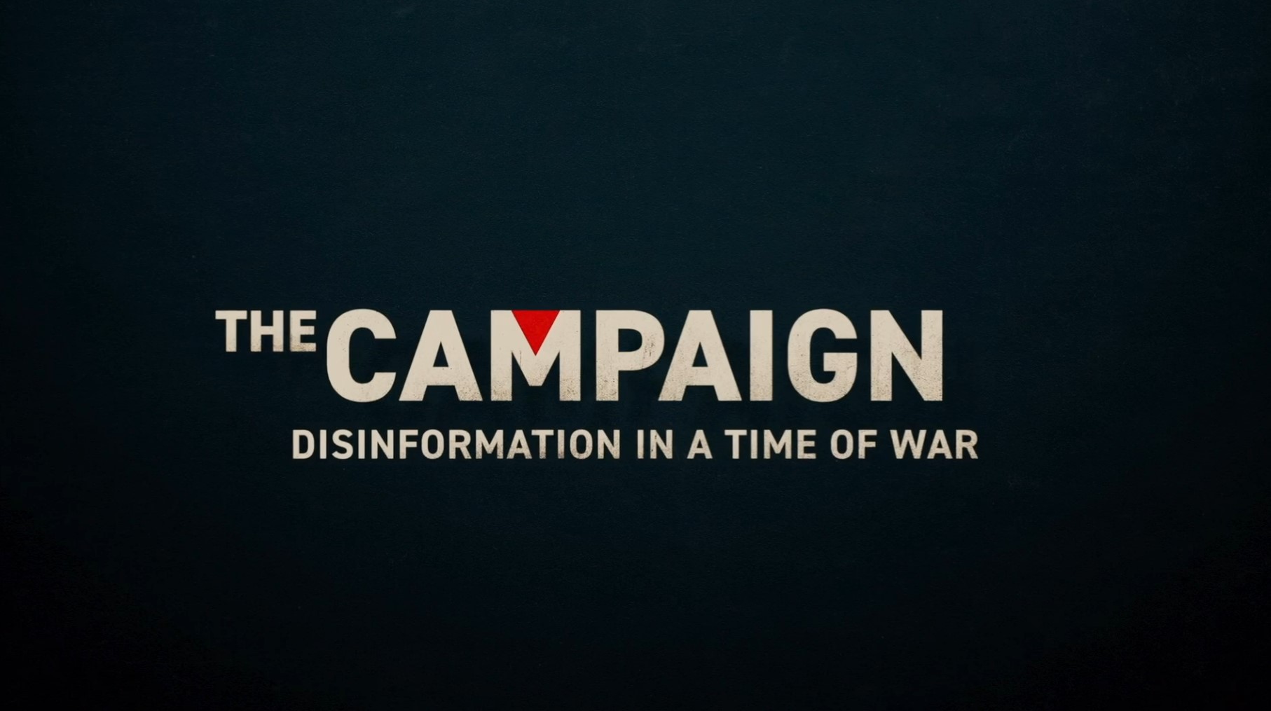 The Campaign: Disinformation in a Time of War